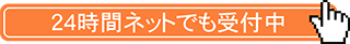 24時間ネットでも受付中